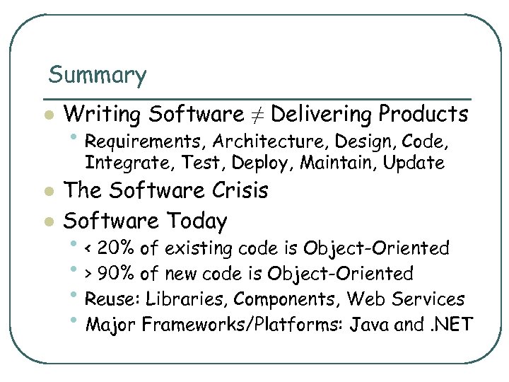 Summary l Writing Software ≠ Delivering Products • Requirements, Architecture, Design, Code, Integrate, Test,