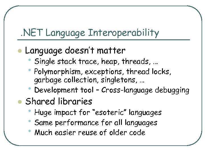 . NET Language Interoperability l Language doesn’t matter • Single stack trace, heap, threads,