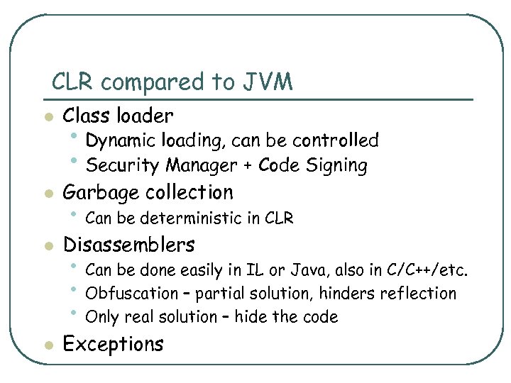 CLR compared to JVM l Class loader l Garbage collection l Disassemblers l Exceptions