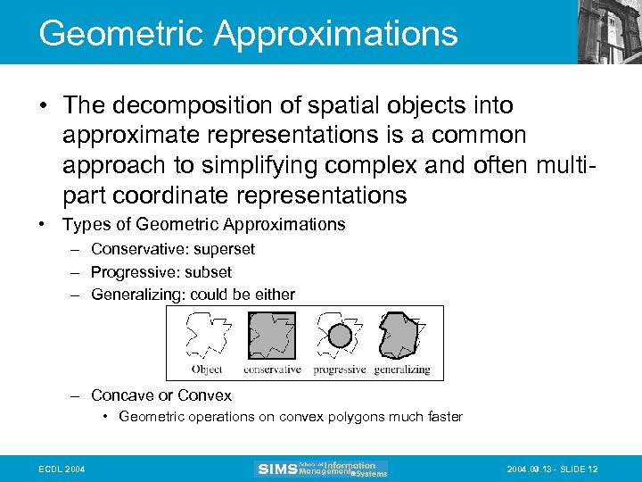 Geometric Approximations • The decomposition of spatial objects into approximate representations is a common