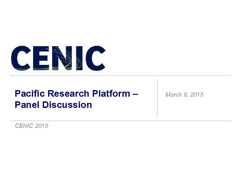 Pacific Research Platform – Panel Discussion CENIC 2015 March 9, 2015 