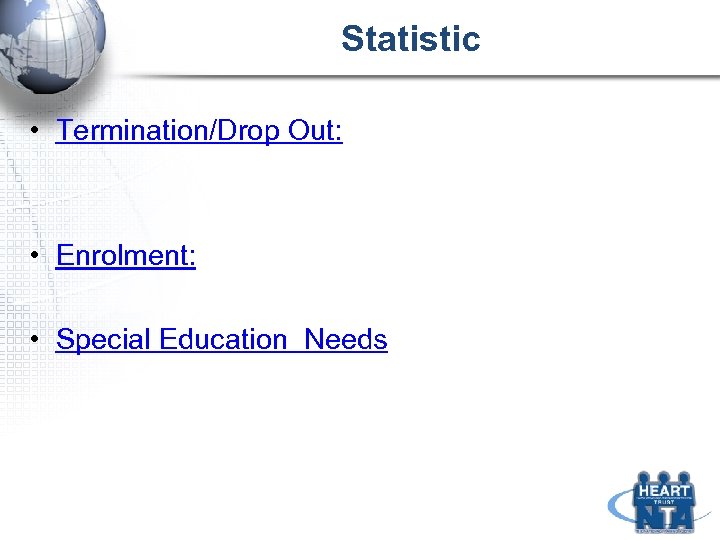 Statistic • Termination/Drop Out: • Enrolment: • Special Education Needs 