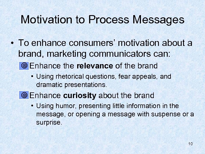 Motivation to Process Messages • To enhance consumers’ motivation about a brand, marketing communicators