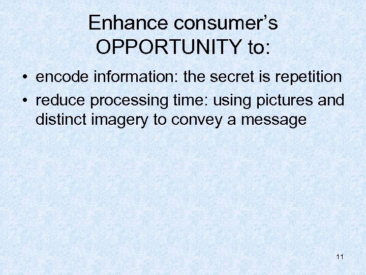 Enhance consumer’s OPPORTUNITY to: • encode information: the secret is repetition • reduce processing