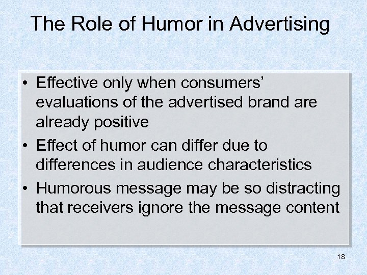 The Role of Humor in Advertising • Effective only when consumers’ evaluations of the