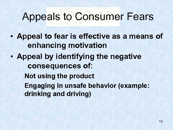 Appeals to Consumer Fears • Appeal to fear is effective as a means of