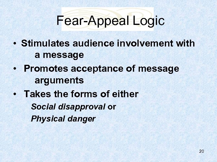 Fear-Appeal Logic • Stimulates audience involvement with a message • Promotes acceptance of message