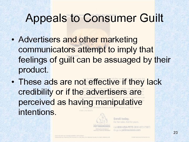 Appeals to Consumer Guilt • Advertisers and other marketing communicators attempt to imply that