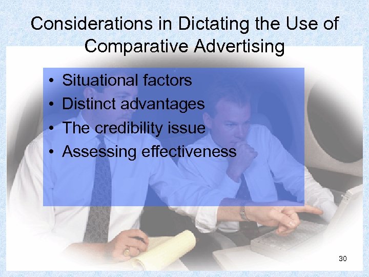 Considerations in Dictating the Use of Comparative Advertising • • Situational factors Distinct advantages