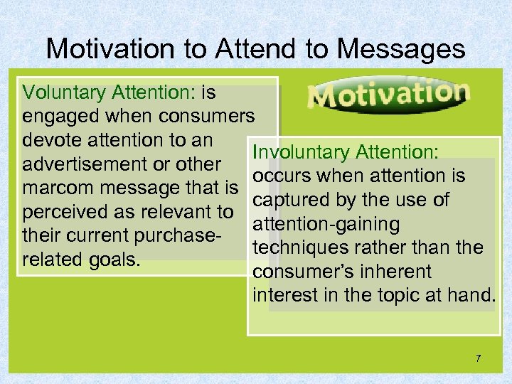Motivation to Attend to Messages Voluntary Attention: is engaged when consumers devote attention to
