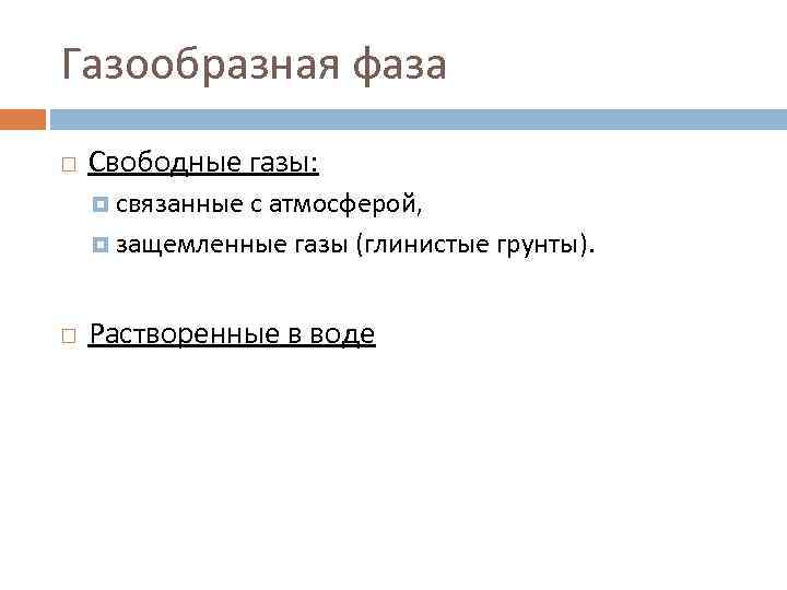 Газообразная фаза Свободные газы: связанные с атмосферой, защемленные газы (глинистые грунты). Растворенные в воде