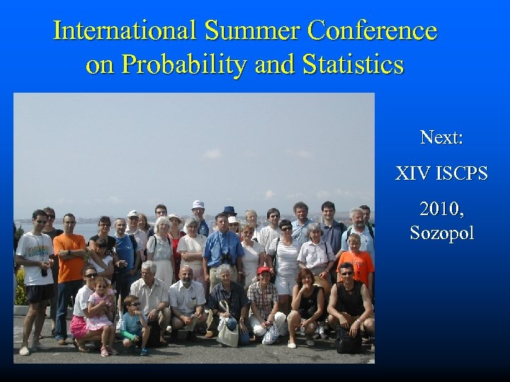 International Summer Conference on Probability and Statistics Next: XIV ISCPS 2010, Sozopol 