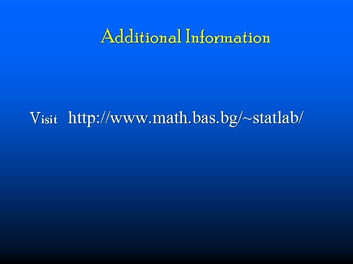 Additional Information Visit http: //www. math. bas. bg/~statlab/ 