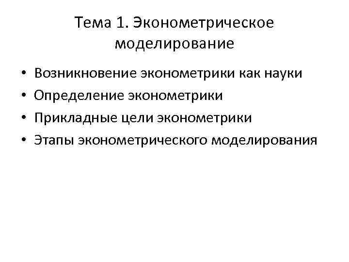 Тема 1. Эконометрическое моделирование • • Возникновение эконометрики как науки Определение эконометрики Прикладные цели