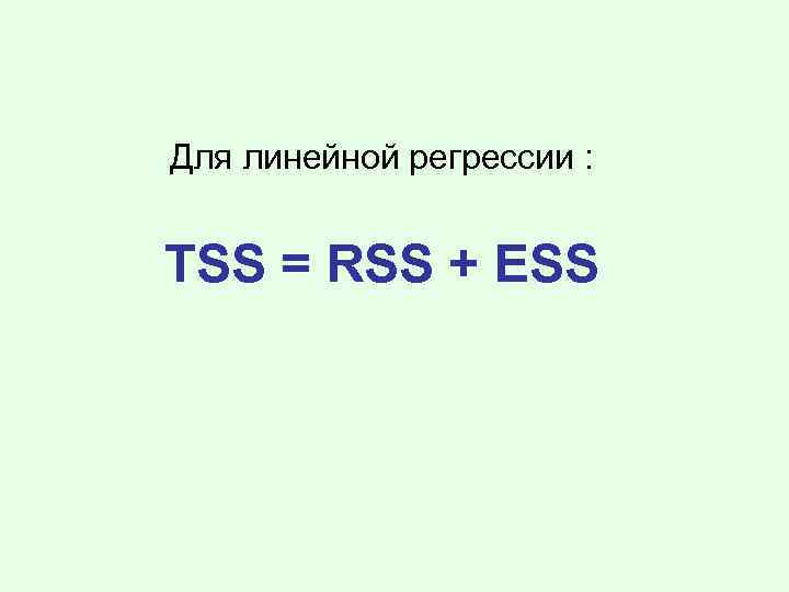 Для линейной регрессии : TSS = RSS + ESS 