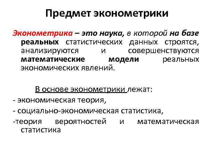 Предмет эконометрики Эконометрика – это наука, в которой на базе реальных статистических данных строятся,