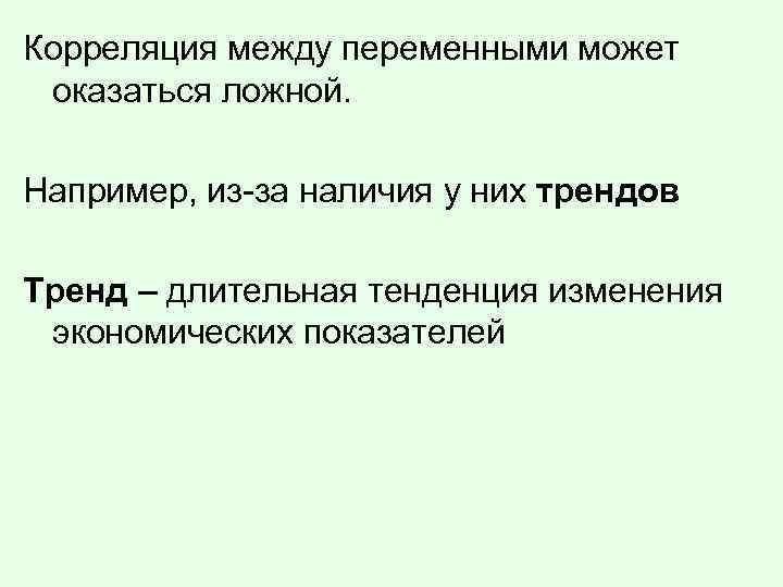 Корреляция между переменными может оказаться ложной. Например, из-за наличия у них трендов Тренд –