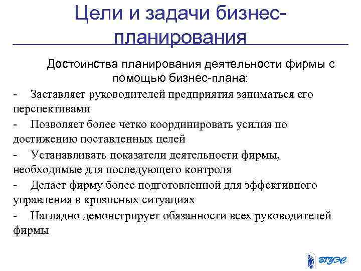 Цели и задачи бизнеспланирования Достоинства планирования деятельности фирмы с помощью бизнес-плана: - Заставляет руководителей