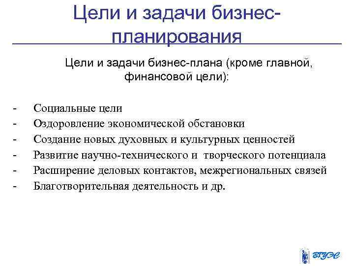 Цели и задачи бизнеспланирования Цели и задачи бизнес-плана (кроме главной, финансовой цели): - Социальные