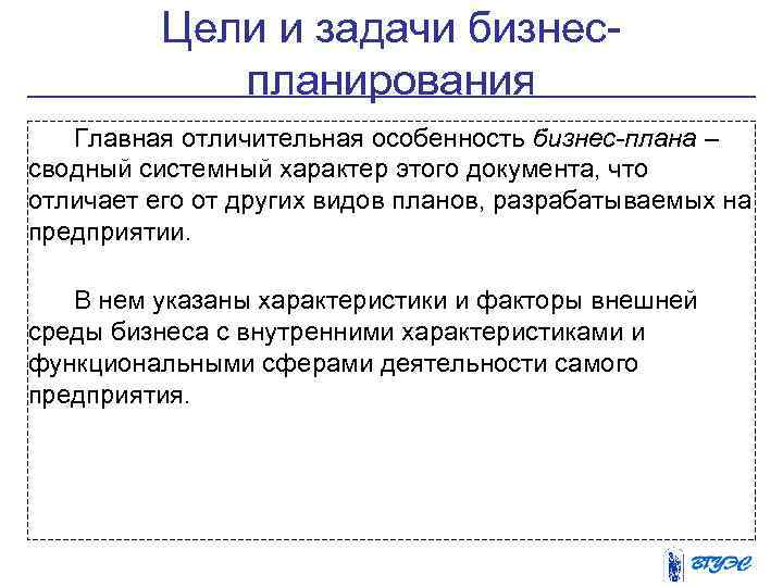 Цели и задачи бизнеспланирования Главная отличительная особенность бизнес-плана – сводный системный характер этого документа,