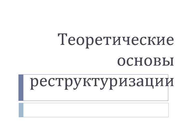 Теоретические основы реструктуризации 