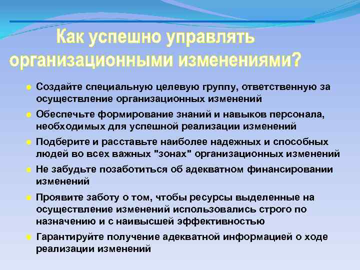 ● Создайте специальную целевую группу, ответственную за осуществление организационных изменений ● Обеспечьте формирование знаний