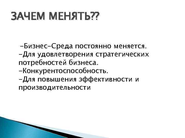 ЗАЧЕМ МЕНЯТЬ? ? -Бизнес-Среда постоянно меняется. -Для удовлетворения стратегических потребностей бизнеса. -Конкурентоспособность. -Для повышения