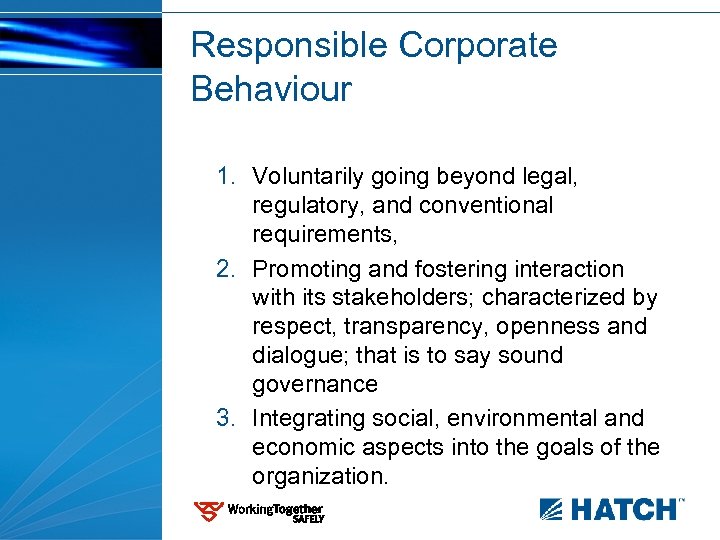 Responsible Corporate Behaviour 1. Voluntarily going beyond legal, regulatory, and conventional requirements, 2. Promoting