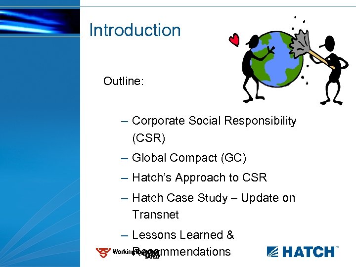 Introduction Outline: – Corporate Social Responsibility (CSR) – Global Compact (GC) – Hatch’s Approach