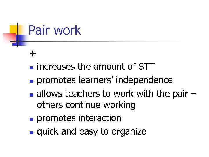 Pair work + n n n increases the amount of STT promotes learners’ independence