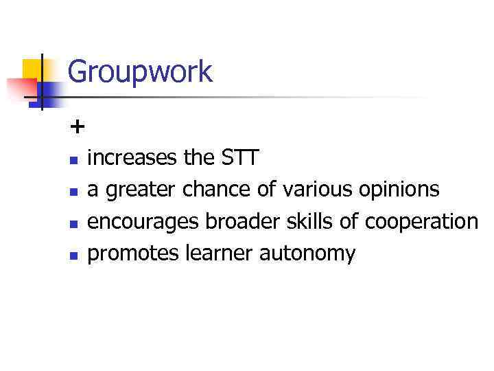 Groupwork + n n increases the STT a greater chance of various opinions encourages