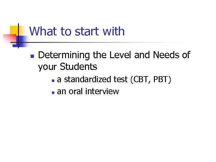 What to start with n Determining the Level and Needs of your Students a