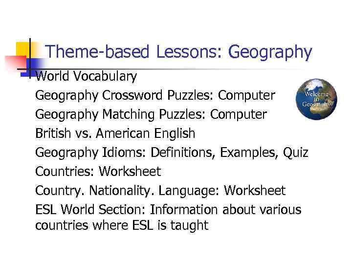 Theme-based Lessons: Geography • • World Vocabulary Geography Crossword Puzzles: Computer Geography Matching Puzzles: