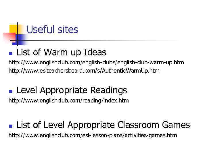 Useful sites n List of Warm up Ideas http: //www. englishclub. com/english-clubs/english-club-warm-up. htm http: