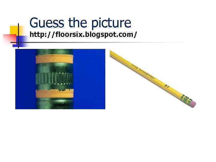 Guess the picture http: //floorsix. blogspot. com/ 