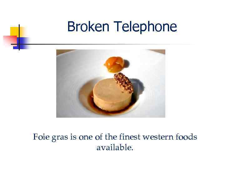 Broken Telephone Foie gras is one of the finest western foods available. 