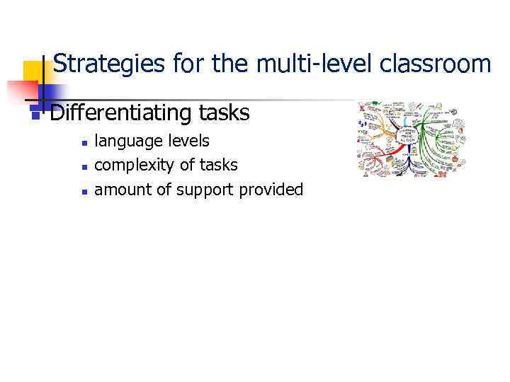 Strategies for the multi-level classroom n Differentiating tasks n n n language levels complexity