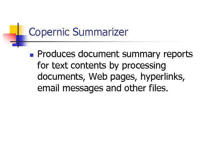 Copernic Summarizer n Produces document summary reports for text contents by processing documents, Web