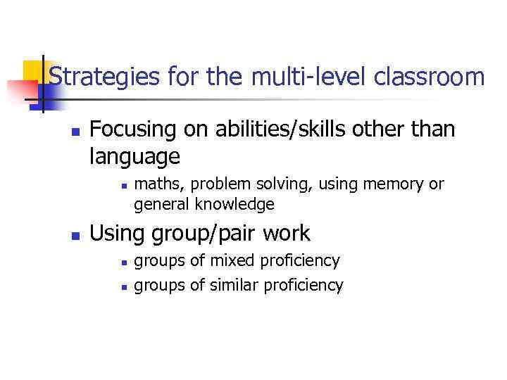 Strategies for the multi-level classroom n Focusing on abilities/skills other than language n n