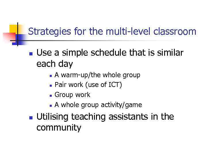 Strategies for the multi-level classroom n Use a simple schedule that is similar each