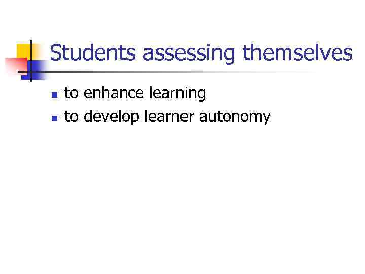 Students assessing themselves n n to enhance learning to develop learner autonomy 