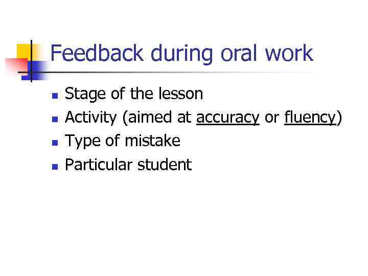 Feedback during oral work n n Stage of the lesson Activity (aimed at accuracy