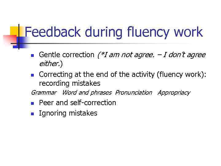 Feedback during fluency work n n Gentle correction (*I am not agree. – I