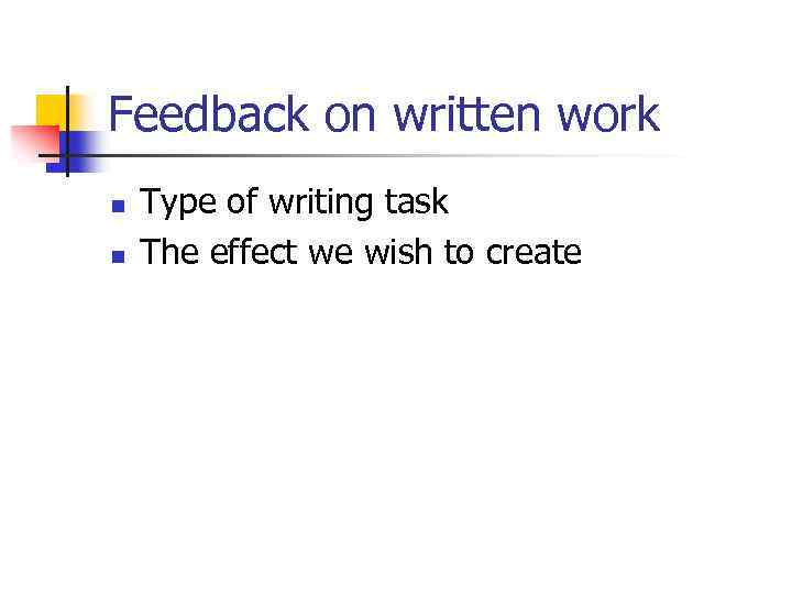 Feedback on written work n n Type of writing task The effect we wish