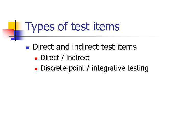 Types of test items n Direct and indirect test items n n Direct /