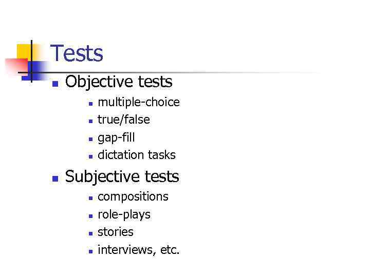 Tests n Objective tests n n n multiple-choice true/false gap-fill dictation tasks Subjective tests