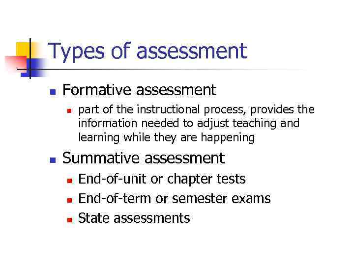 Types of assessment n Formative assessment n n part of the instructional process, provides