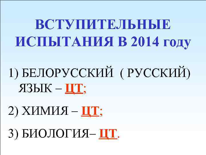 ВСТУПИТЕЛЬНЫЕ ИСПЫТАНИЯ В 2014 году 1) БЕЛОРУССКИЙ ( РУССКИЙ) ЯЗЫК – ЦТ; 2) ХИМИЯ