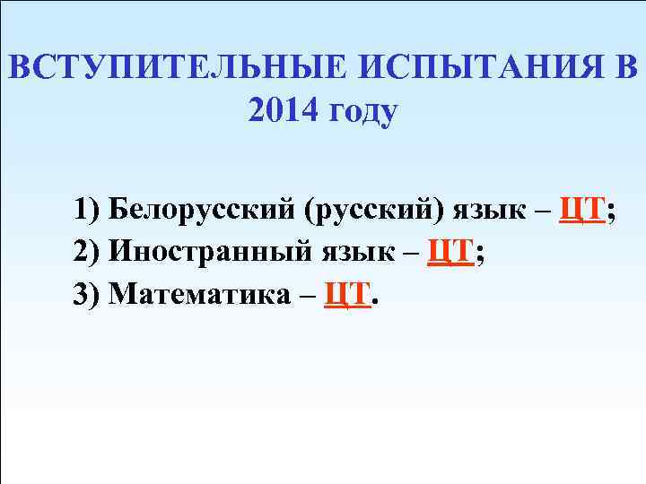 ВСТУПИТЕЛЬНЫЕ ИСПЫТАНИЯ В 2014 году 1) Белорусский (русский) язык – ЦТ; 2) Иностранный язык