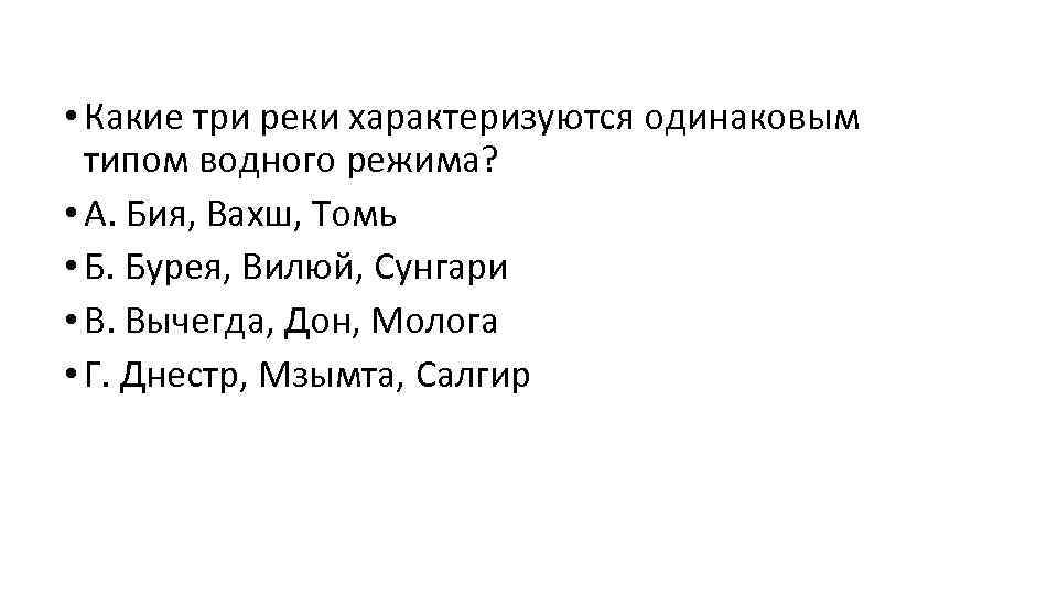  • Какие три реки характеризуются одинаковым типом водного режима? • А. Бия, Вахш,